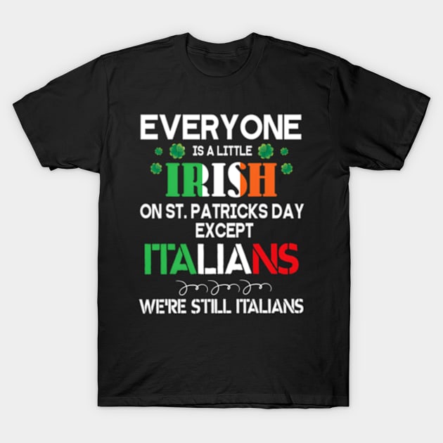 Everyone Is A Little Irish On St Patrick Day Except Italians T-Shirt by jasper-cambridge